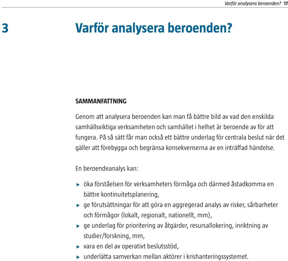 På så sätt får man också ett bättre underlag för centrala beslut när det gäller att förebygga och begränsa konsekvenserna av en inträffad händelse.