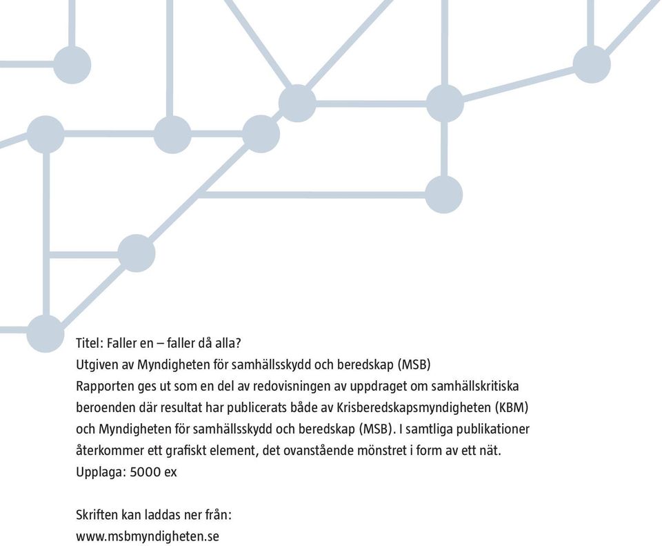 om samhällskritiska beroenden där resultat har publicerats både av Krisberedskapsmyndigheten (KBM) och Myndigheten för