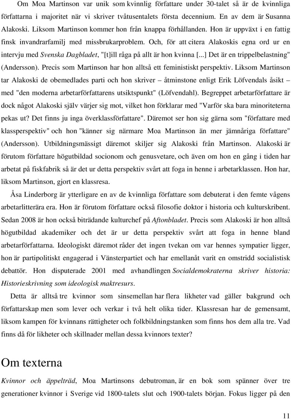 Och, för att citera Alakoskis egna ord ur en intervju med Svenska Dagbladet, "[t]ill råga på allt är hon kvinna [...] Det är en trippelbelastning" (Andersson).