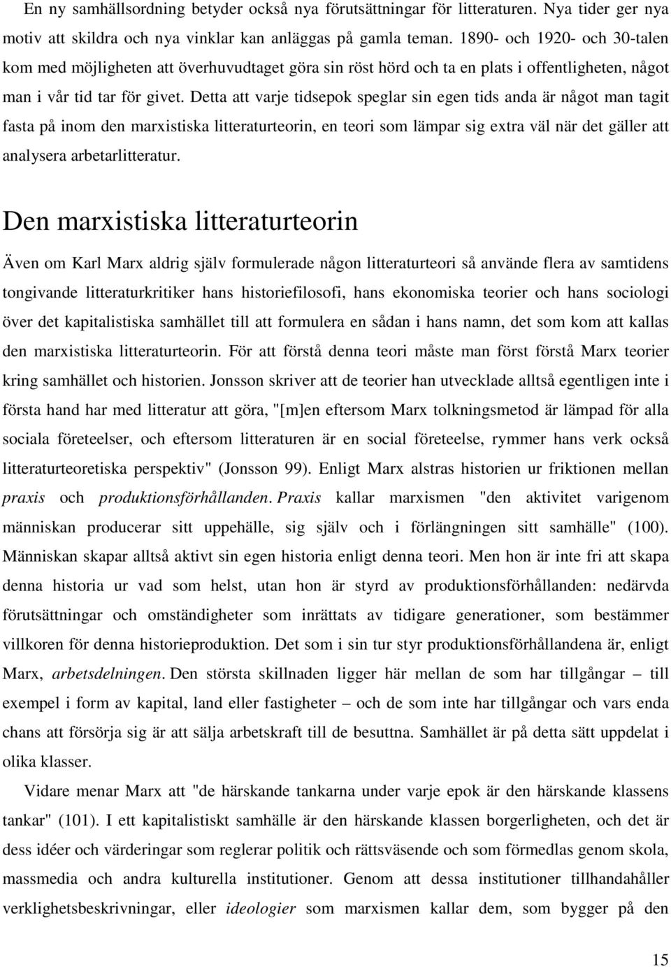 Detta att varje tidsepok speglar sin egen tids anda är något man tagit fasta på inom den marxistiska litteraturteorin, en teori som lämpar sig extra väl när det gäller att analysera arbetarlitteratur.