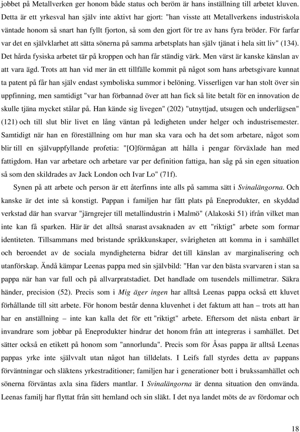 För farfar var det en självklarhet att sätta sönerna på samma arbetsplats han själv tjänat i hela sitt liv" (134). Det hårda fysiska arbetet tär på kroppen och han får ständig värk.