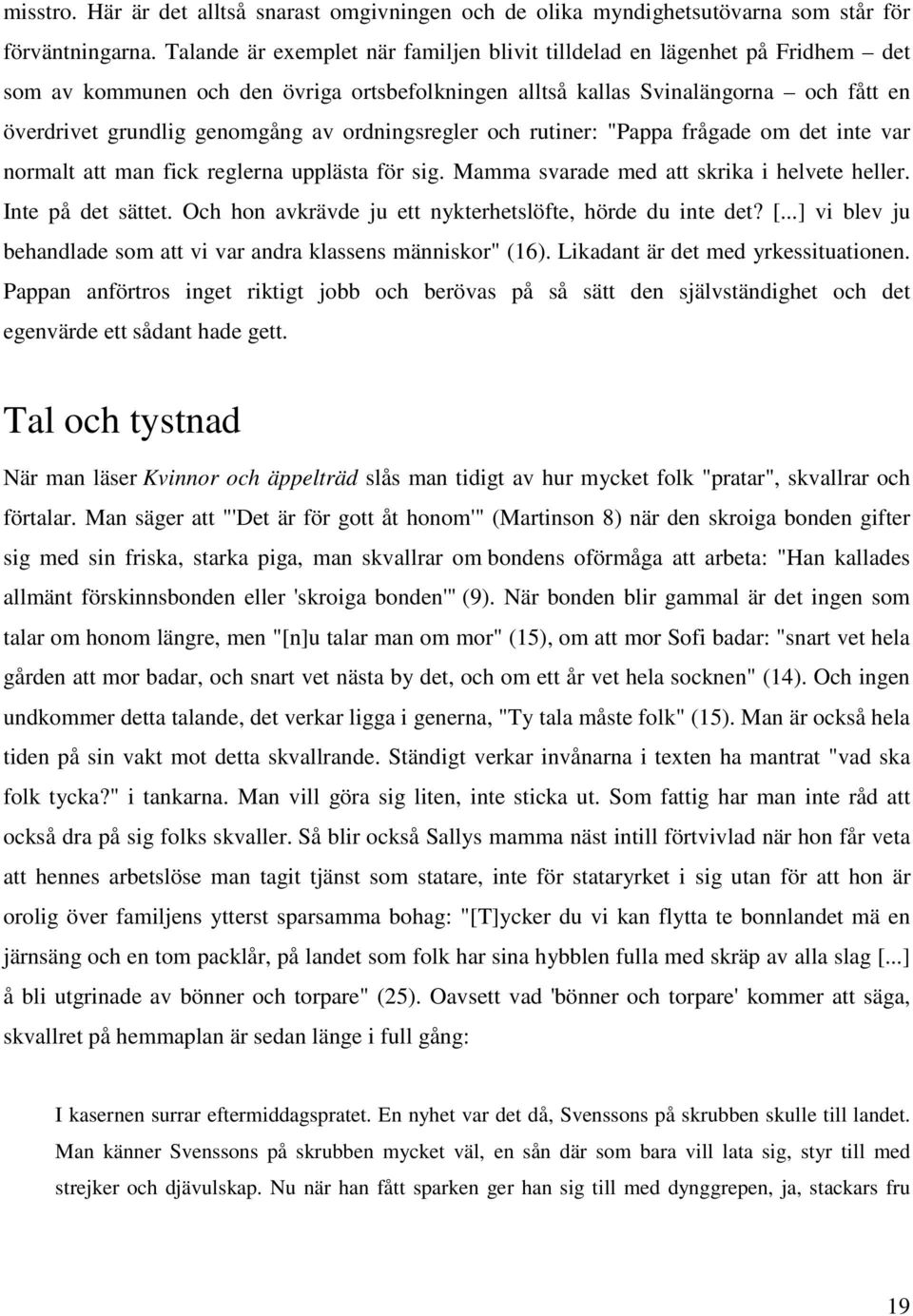 ordningsregler och rutiner: "Pappa frågade om det inte var normalt att man fick reglerna upplästa för sig. Mamma svarade med att skrika i helvete heller. Inte på det sättet.