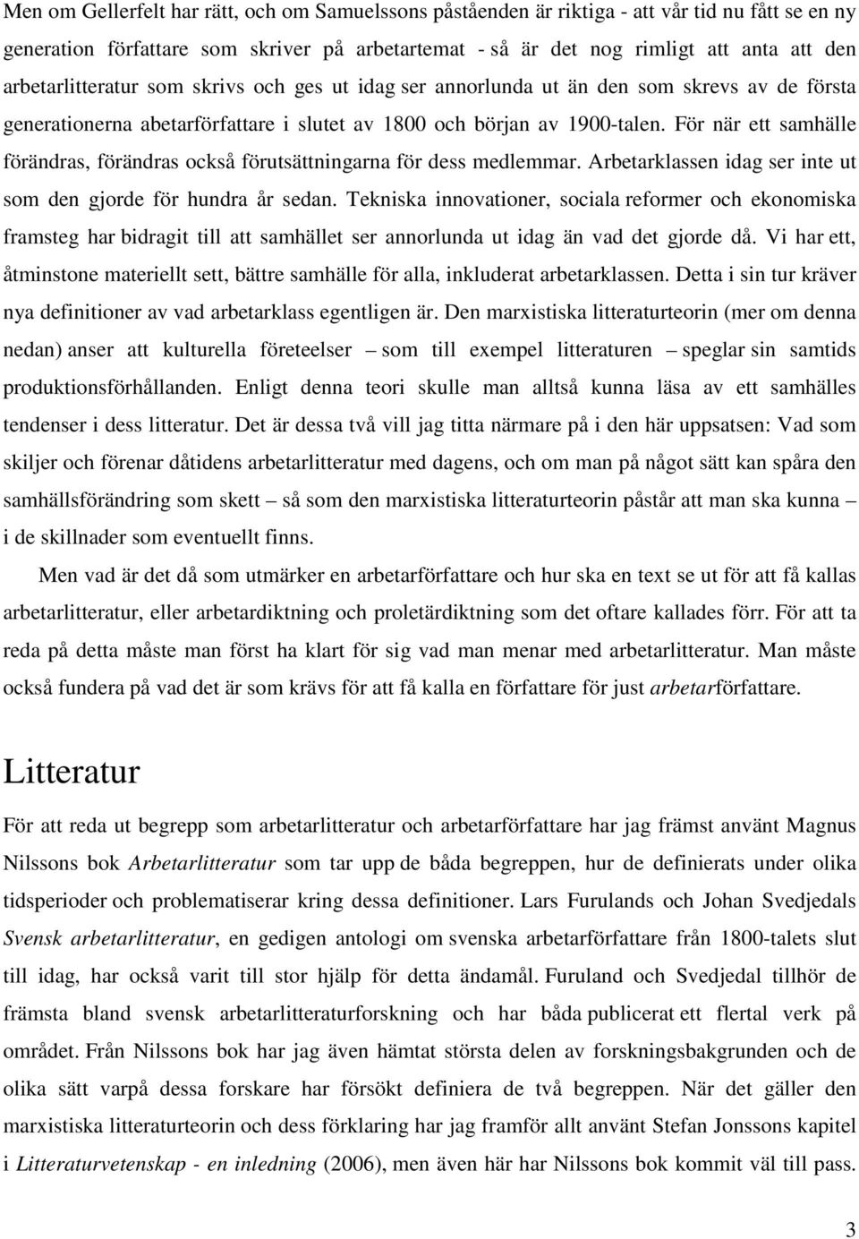 För när ett samhälle förändras, förändras också förutsättningarna för dess medlemmar. Arbetarklassen idag ser inte ut som den gjorde för hundra år sedan.