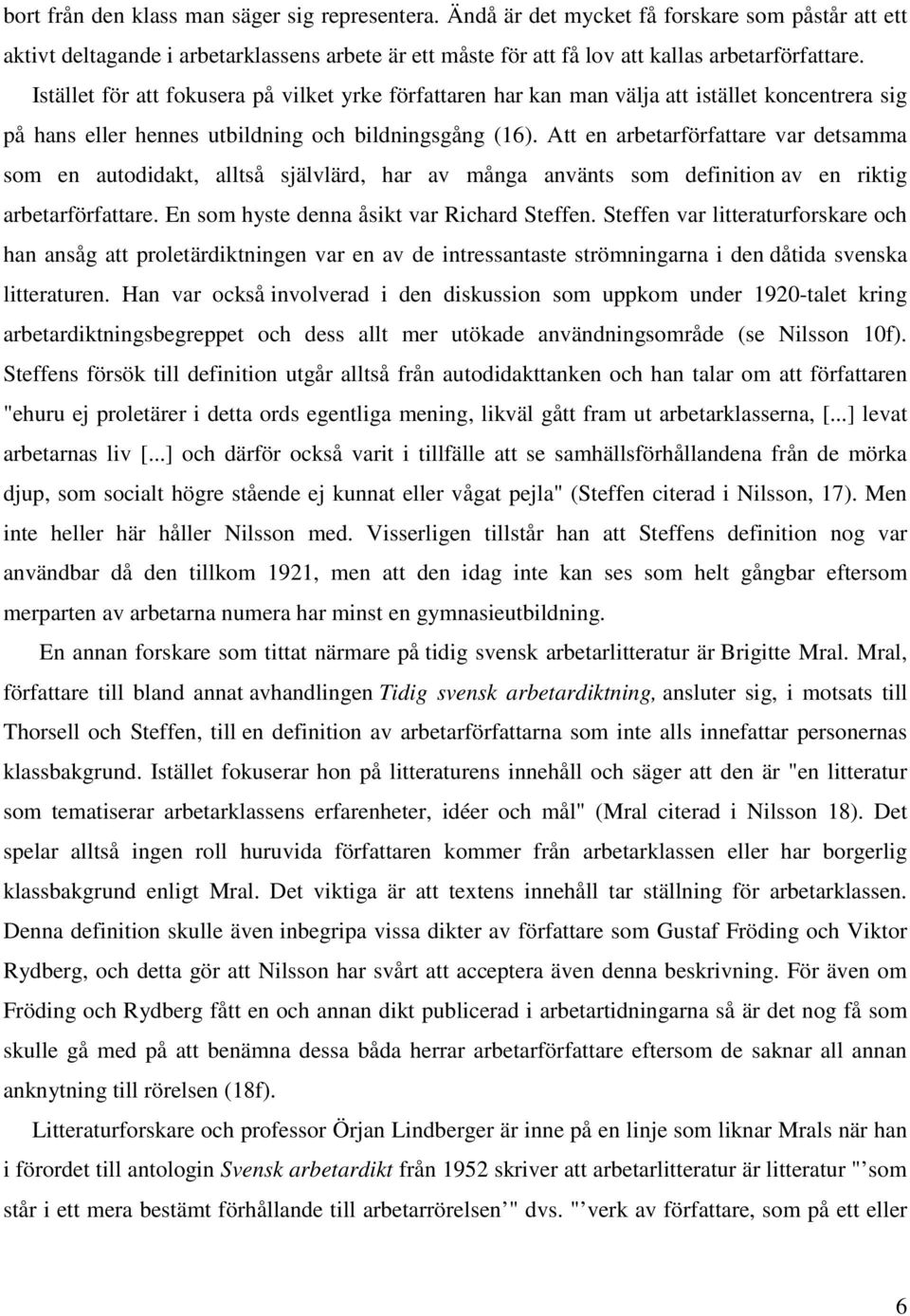 Att en arbetarförfattare var detsamma som en autodidakt, alltså självlärd, har av många använts som definition av en riktig arbetarförfattare. En som hyste denna åsikt var Richard Steffen.