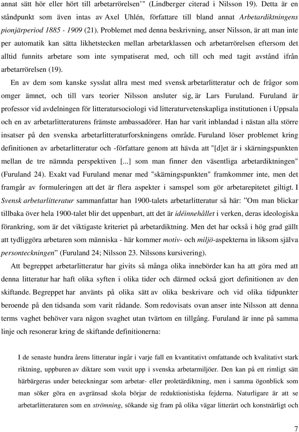 Problemet med denna beskrivning, anser Nilsson, är att man inte per automatik kan sätta likhetstecken mellan arbetarklassen och arbetarrörelsen eftersom det alltid funnits arbetare som inte