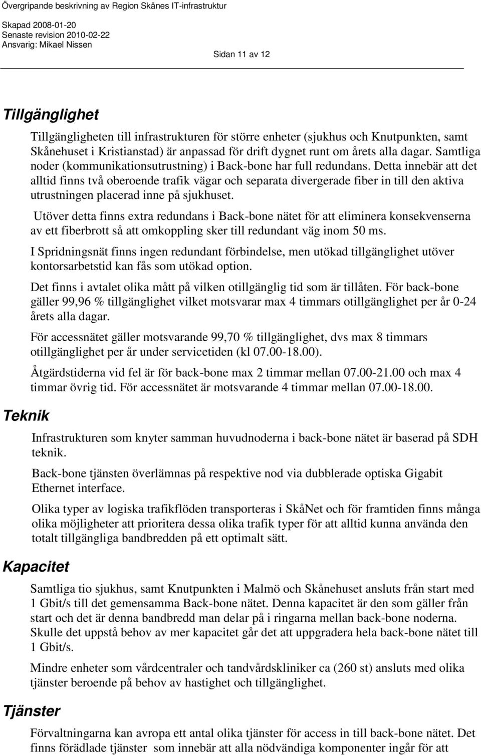 Detta innebär att det alltid finns två oberoende trafik vägar och separata divergerade fiber in till den aktiva utrustningen placerad inne på sjukhuset.