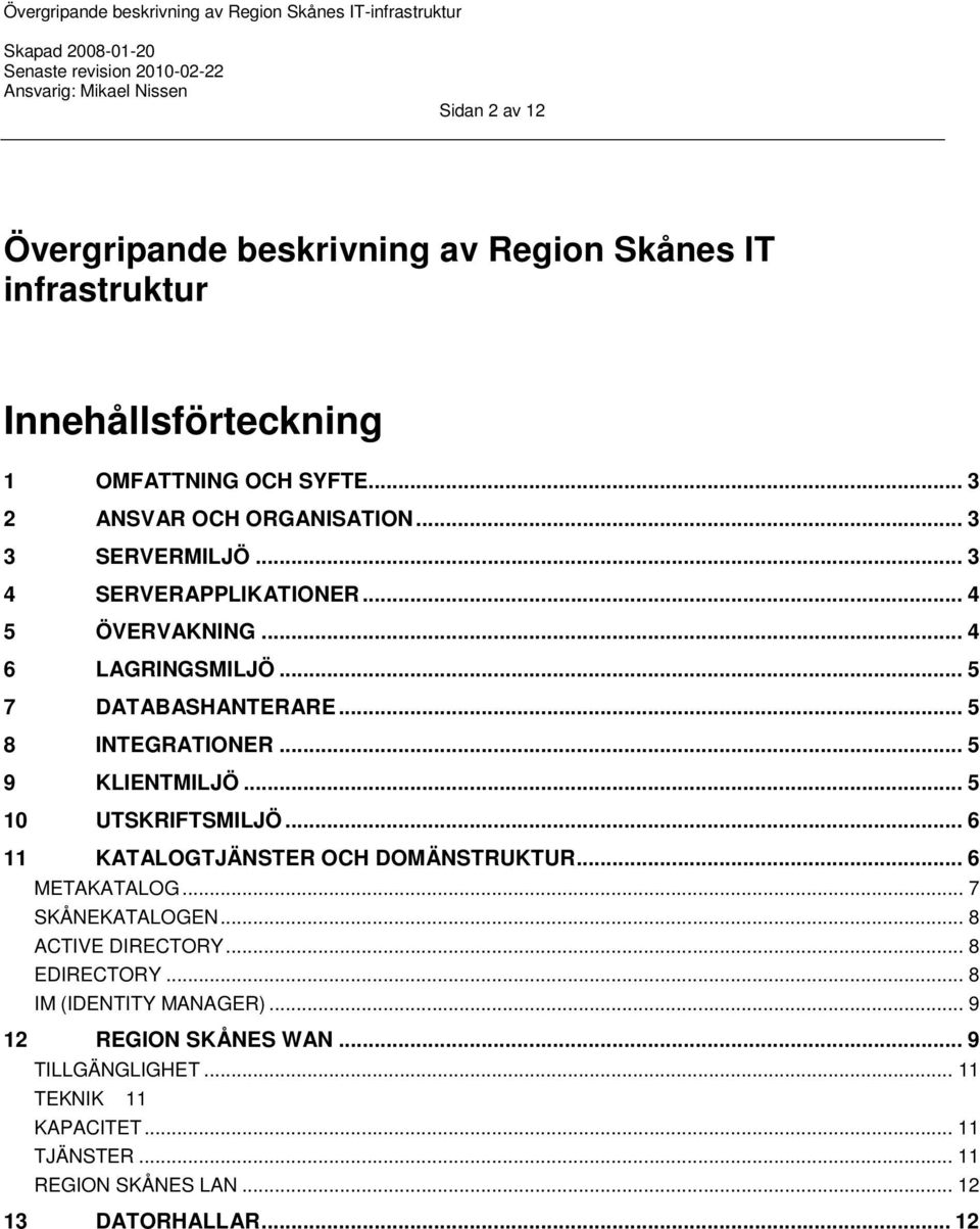 .. 5 10 UTSKRIFTSMILJÖ... 6 11 KATALOGTJÄNSTER OCH DOMÄNSTRUKTUR... 6 METAKATALOG... 7 SKÅNEKATALOGEN... 8 ACTIVE DIRECTORY... 8 EDIRECTORY.