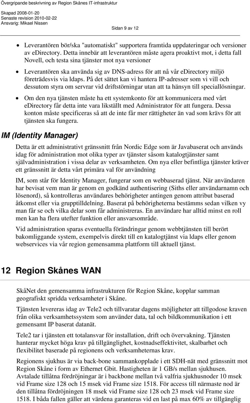 företrädesvis via ldaps. På det sättet kan vi hantera IP-adresser som vi vill och dessutom styra om servrar vid driftstörningar utan att ta hänsyn till speciallösningar.