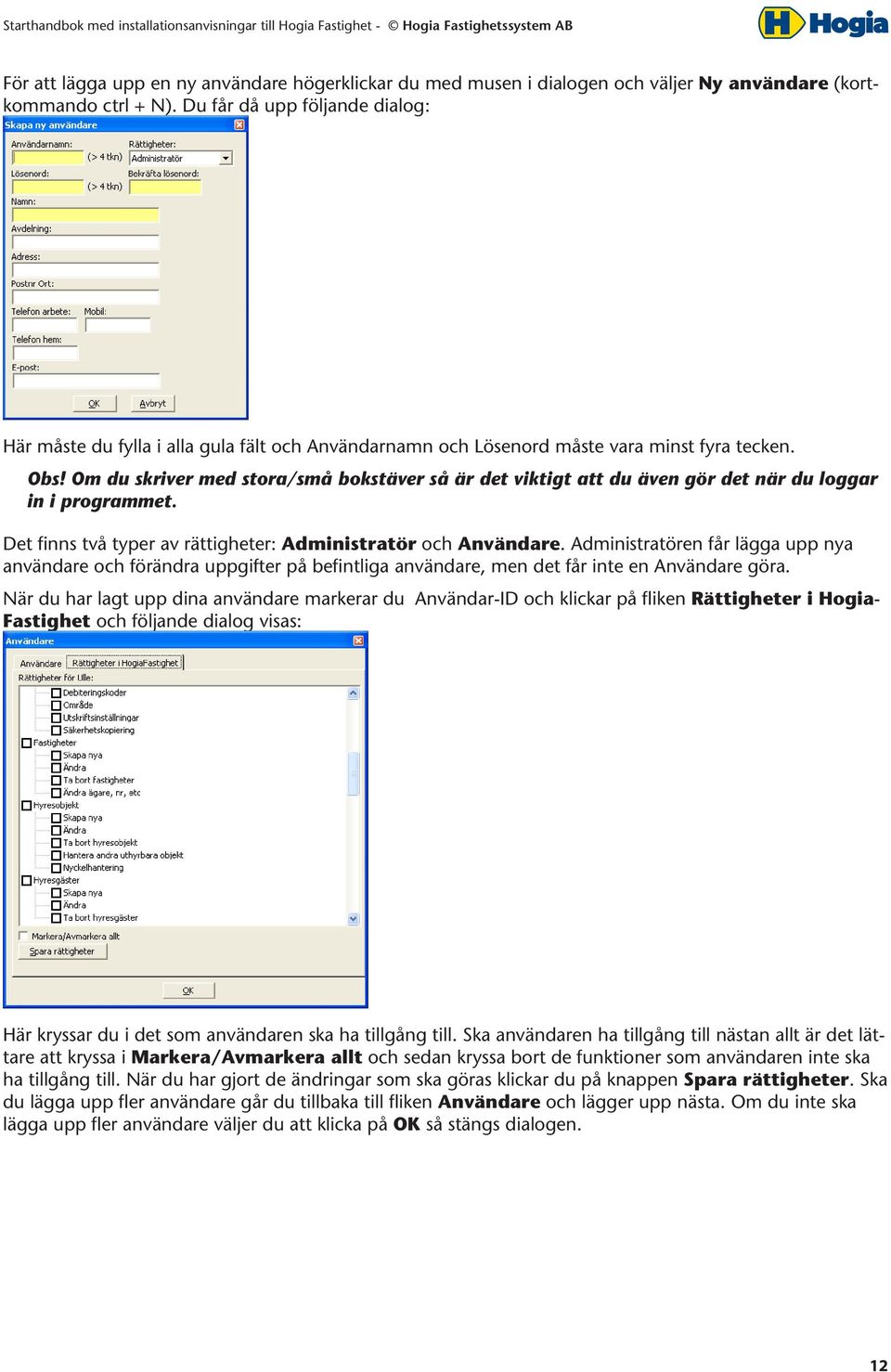 Om du skriver med stora/små bokstäver så är det viktigt att du även gör det när du loggar in i programmet. Det finns två typer av rättigheter: Administratör och Användare.