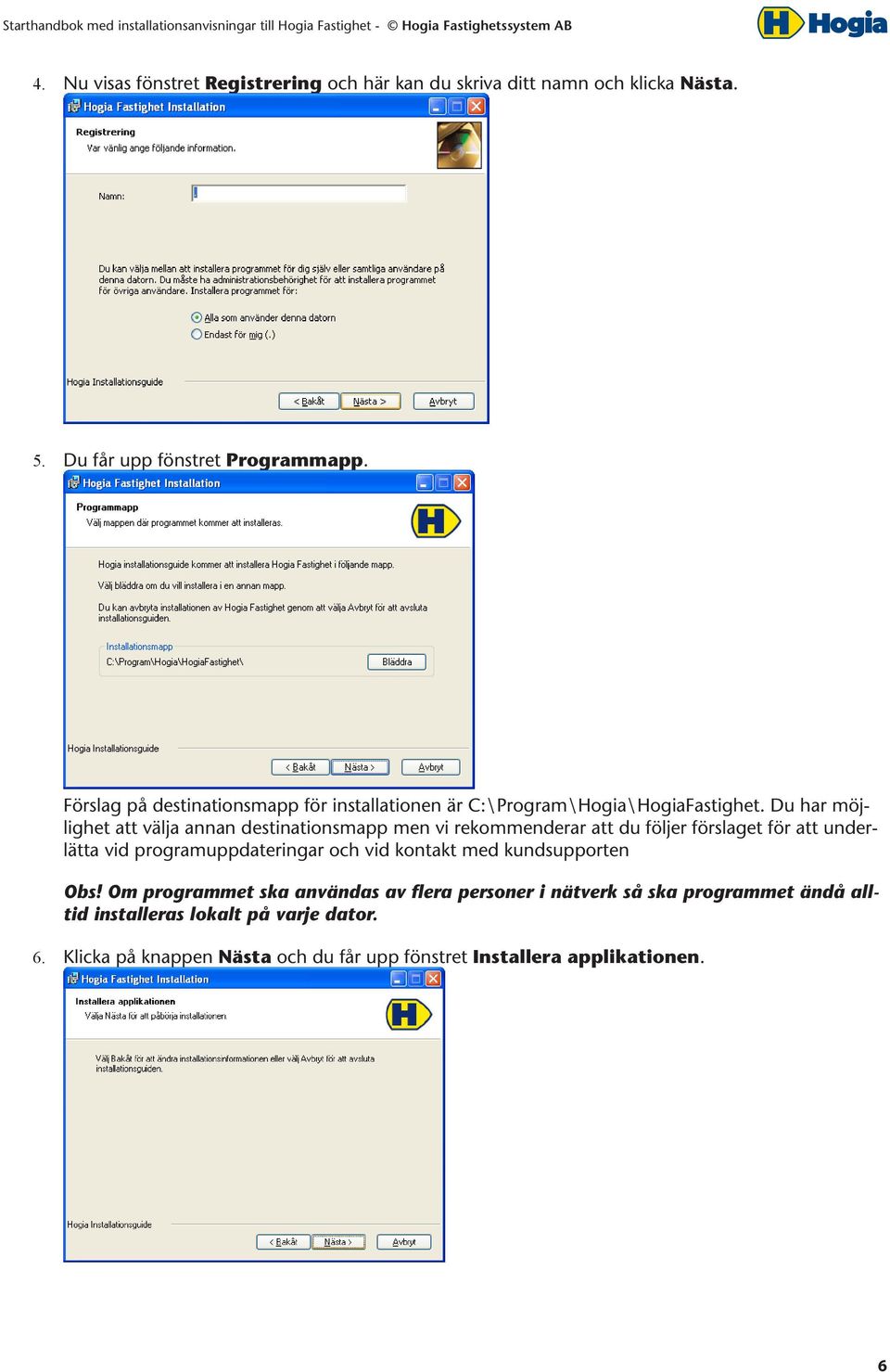 Du har möjlighet att välja annan destinationsmapp men vi rekommenderar att du följer förslaget för att underlätta vid programuppdateringar och