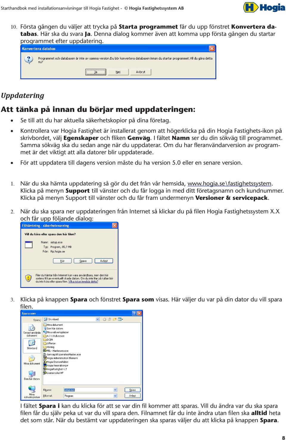 Uppdatering Att tänka på innan du börjar med uppdateringen: Se till att du har aktuella säkerhetskopior på dina företag.