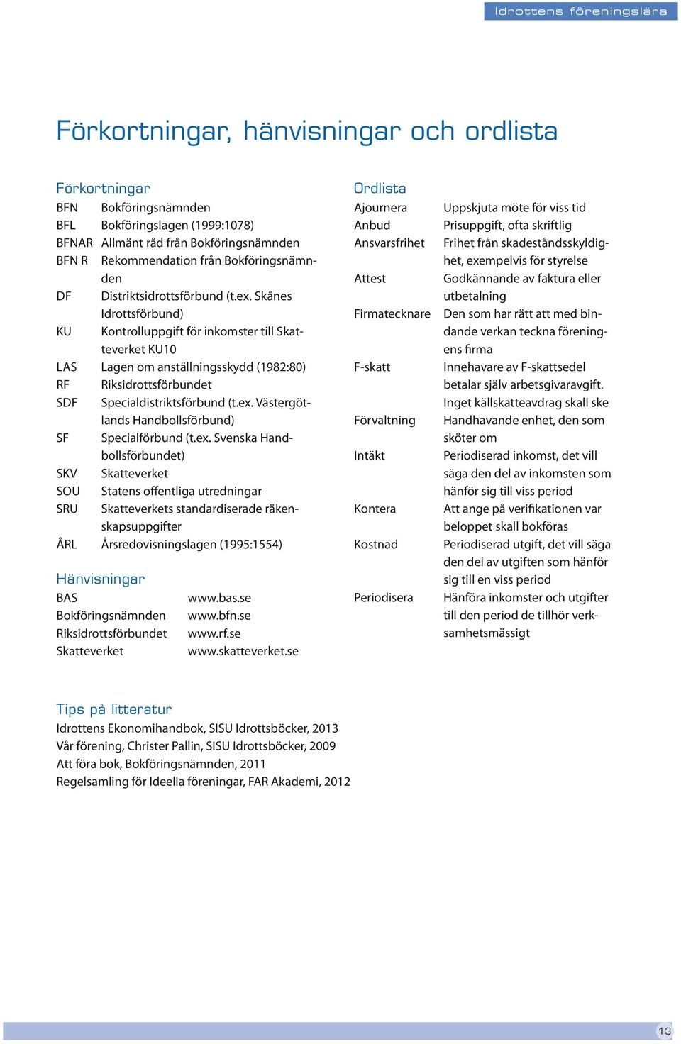 Skånes Idrottsförbund) KU Kontrolluppgift för inkomster till Skatteverket KU10 LAS Lagen om anställningsskydd (1982:80) RF Riksidrottsförbundet SDF Specialdistriktsförbund (t.ex.