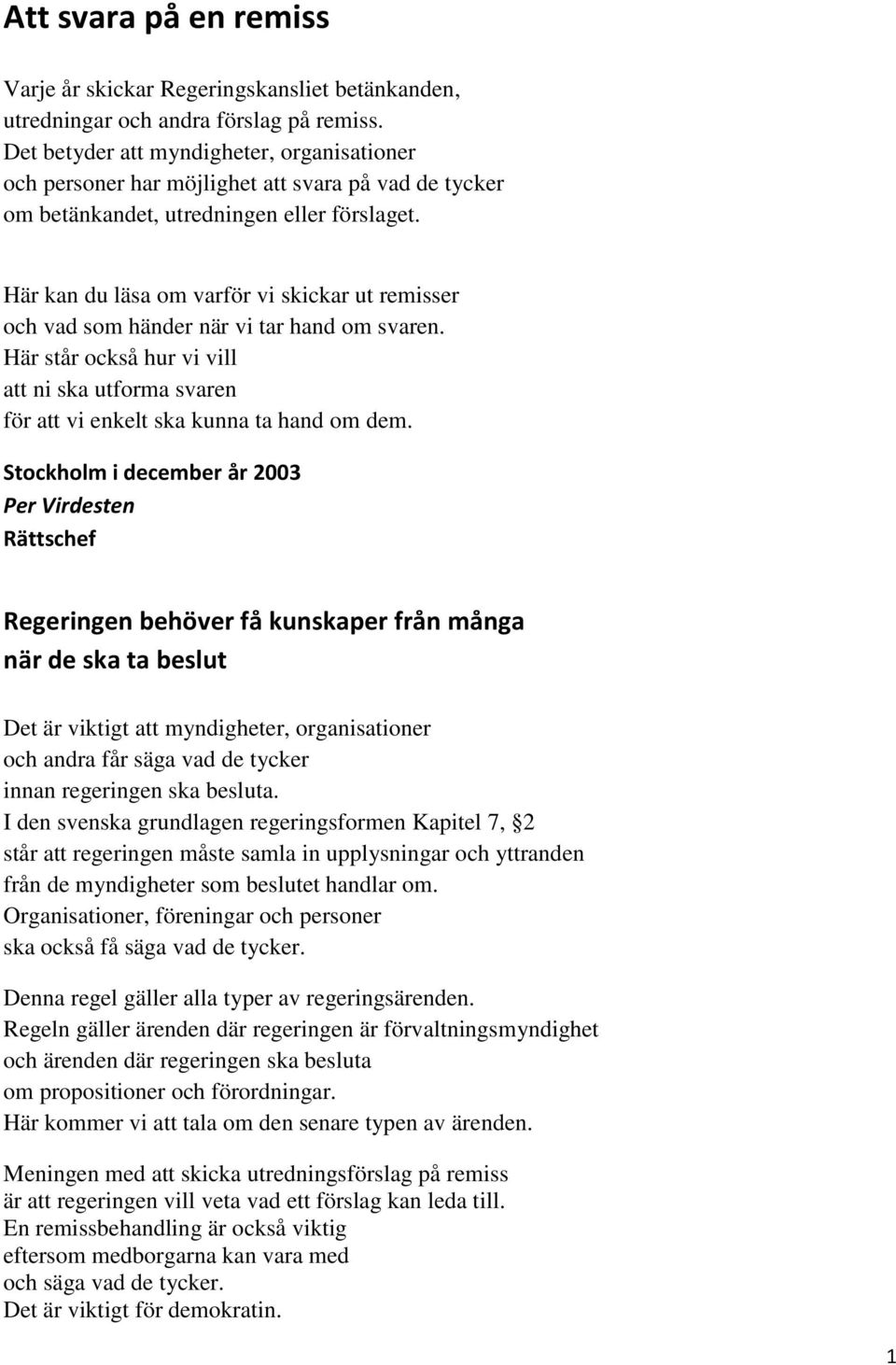 Här kan du läsa om varför vi skickar ut remisser och vad som händer när vi tar hand om svaren. Här står också hur vi vill att ni ska utforma svaren för att vi enkelt ska kunna ta hand om dem.