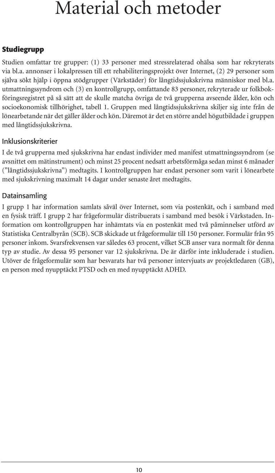 socioekonomisk tillhörighet, tabell 1. Gruppen med långtidssjukskrivna skiljer sig inte från de lönearbetande när det gäller ålder och kön.