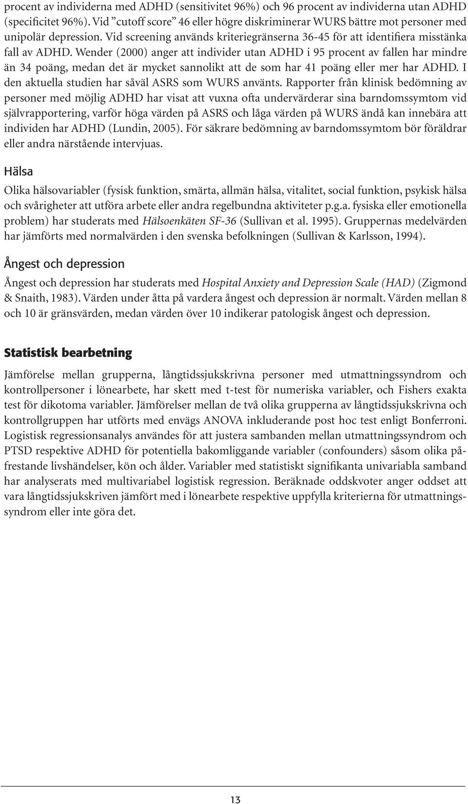 Wender (2000) anger att individer utan ADHD i 95 procent av fallen har mindre än 34 poäng, medan det är mycket sannolikt att de som har 41 poäng eller mer har ADHD.