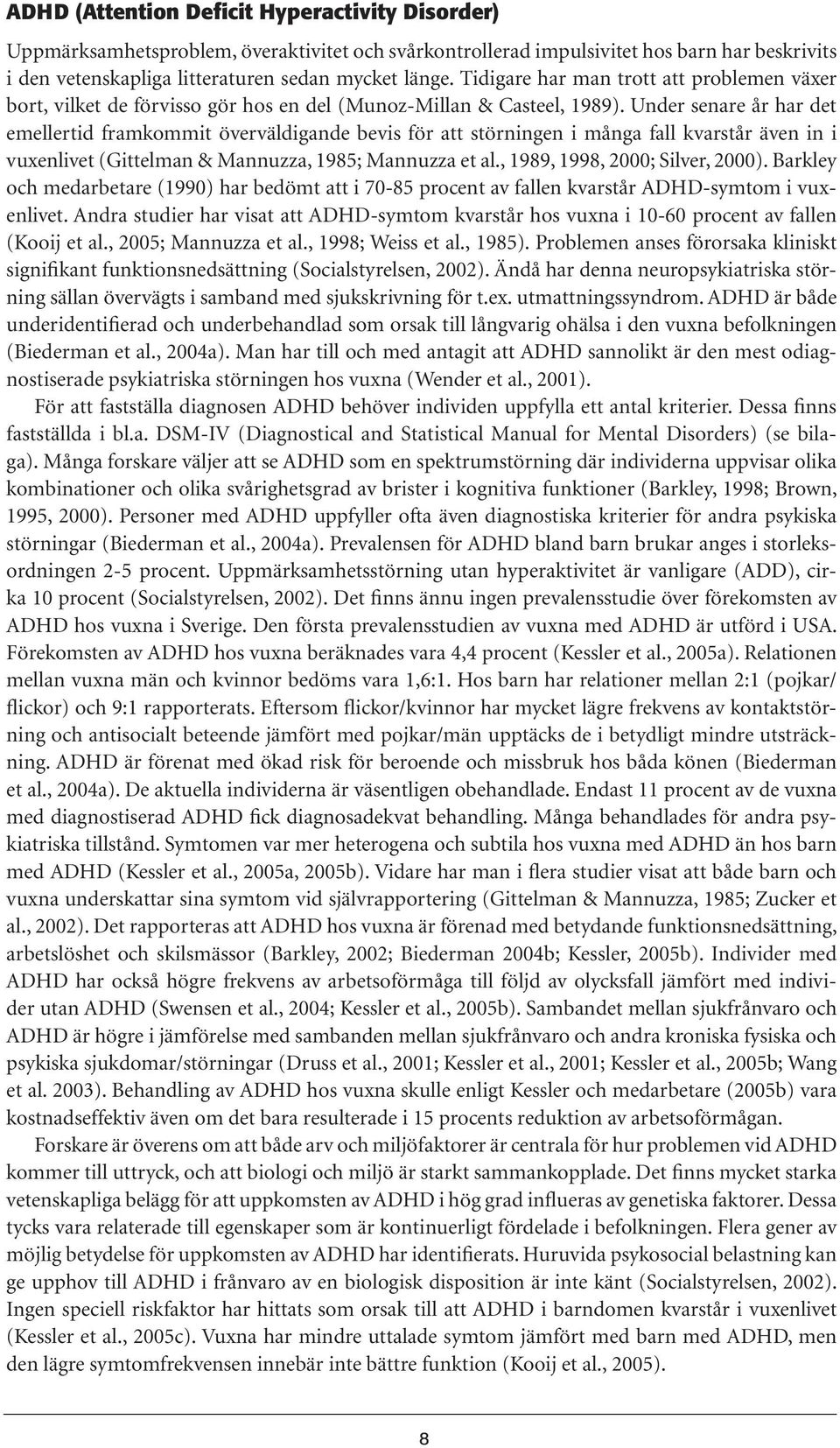 Under senare år har det emellertid framkommit överväldigande bevis för att störningen i många fall kvarstår även in i vuxenlivet (Gittelman & Mannuzza, 1985; Mannuzza et al.