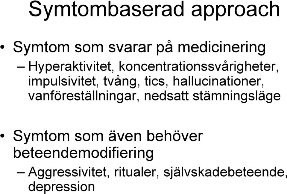 hallucinationer, vanföreställningar, nedsatt stämningsläge Symtom som