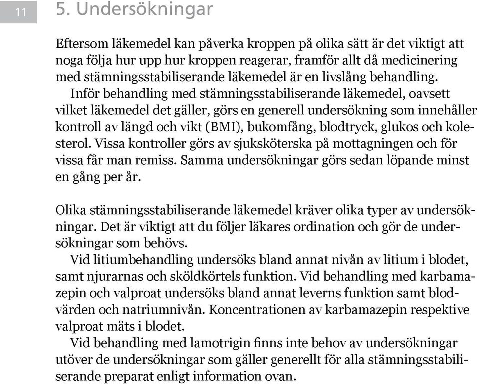 Inför behandling med stämningsstabiliserande läkemedel, oavsett vilket läkemedel det gäller, görs en generell undersökning som innehåller kontroll av längd och vikt (BMI), bukomfång, blodtryck,