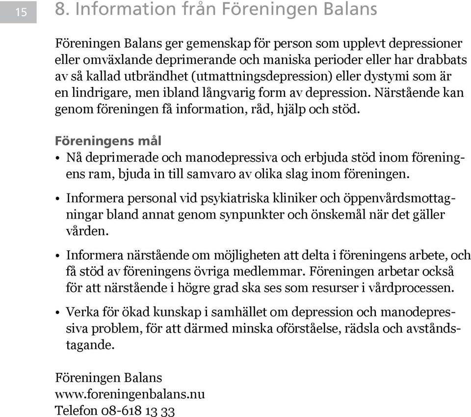 Föreningens mål Nå deprimerade och manodepressiva och erbjuda stöd inom föreningens ram, bjuda in till samvaro av olika slag inom föreningen.