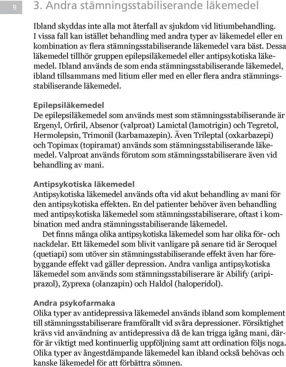 Dessa läkemedel tillhör gruppen epilepsiläkemedel eller antipsykotiska läkemedel.