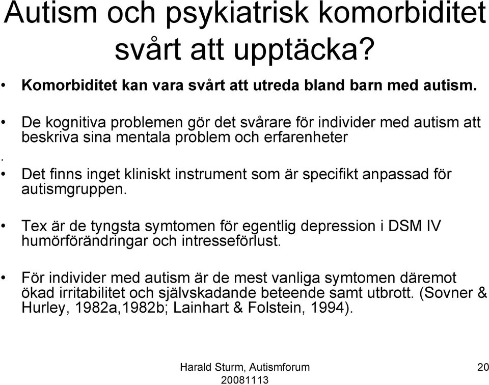 Det finns inget kliniskt instrument som är specifikt anpassad för autismgruppen.