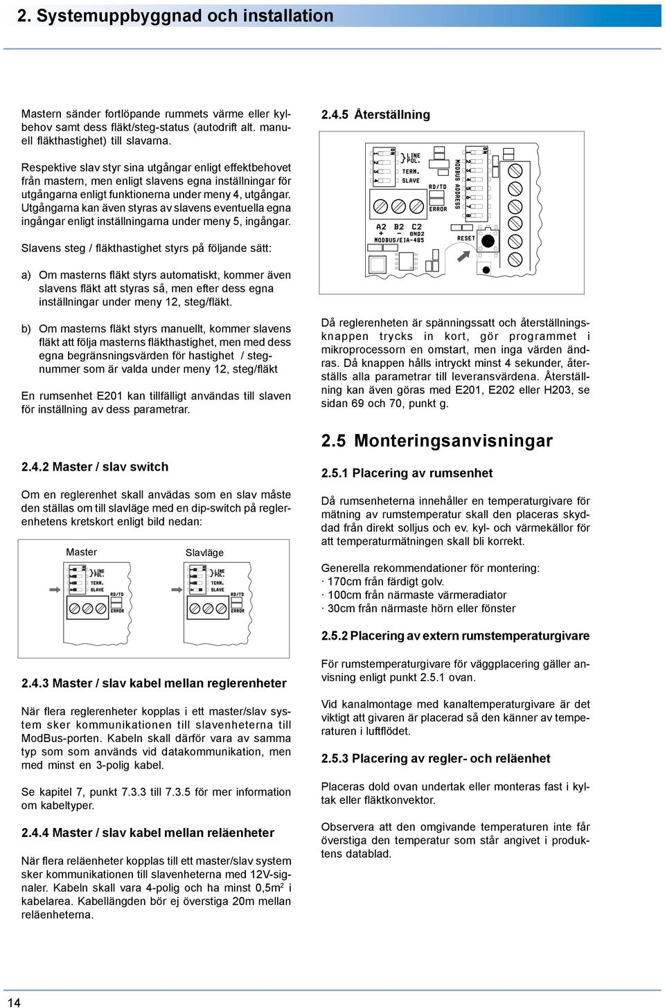 Utgångarna kan även styras av slavens eventuella egna ingångar enligt inställningarna under meny 5, ingångar.