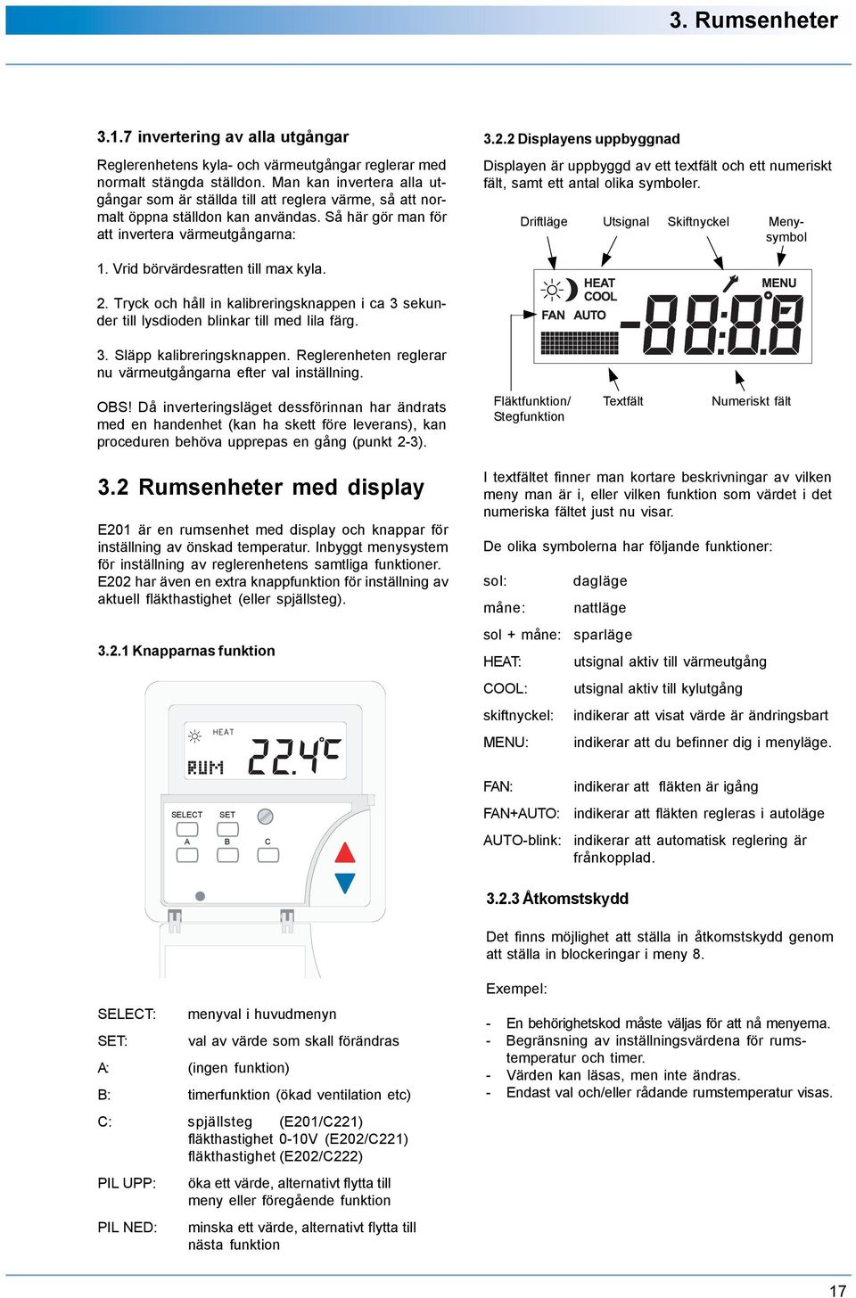 2 Displayens uppbyggnad Displayen är uppbyggd av ett textfält och ett numeriskt fält, samt ett antal olika symboler. Driftläge Utsignal Skiftnyckel Menysymbol 1. Vrid börvärdesratten till max kyla. 2.