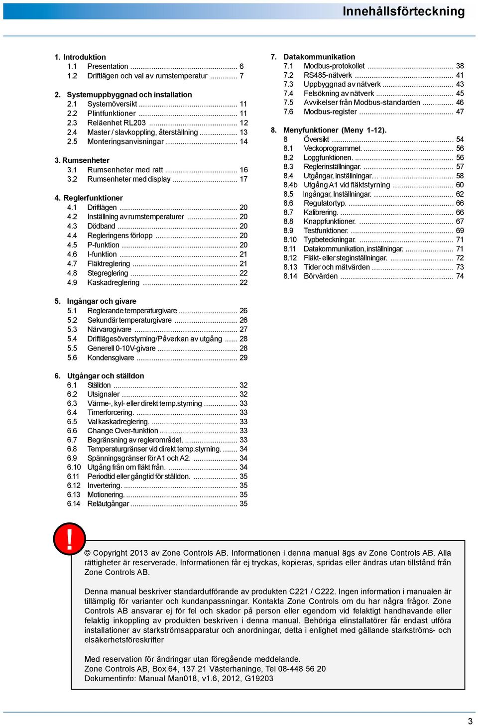 .. 2 4.2 Inställning av rumstemperaturer... 2 4.3 Dödband... 2 4.4 Regleringens förlopp... 2 4.5 Pfunktion... 2 4.6 Ifunktion... 21 4.7 Fläktreglering... 21 4.8 Stegreglering... 22 4.