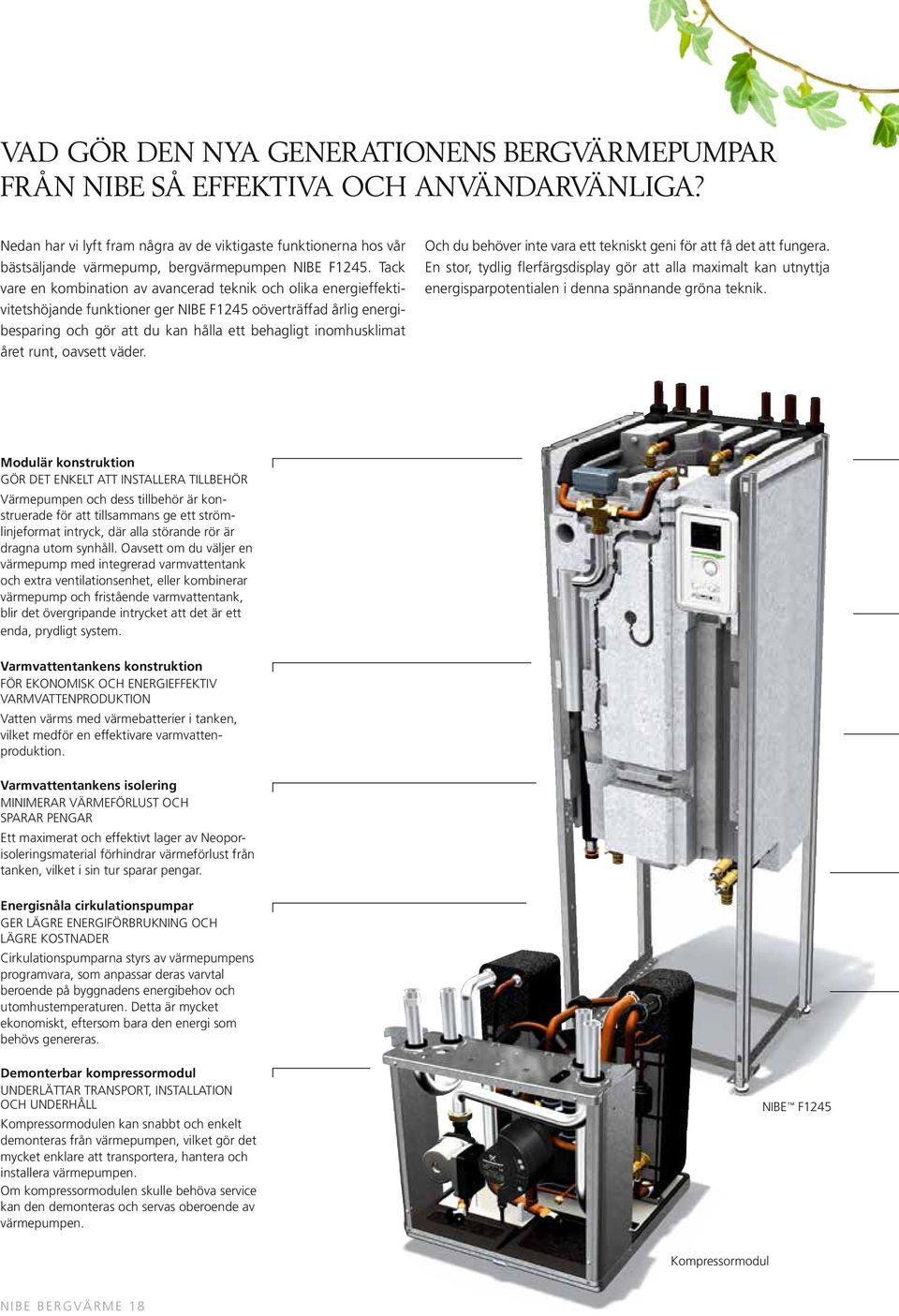 Tack vare en kombination av avancerad teknik och olika energieffektivitetshöjande funktioner ger NIBE F1245 oöverträffad årlig energibesparing och gör att du kan hålla ett behagligt inomhusklimat