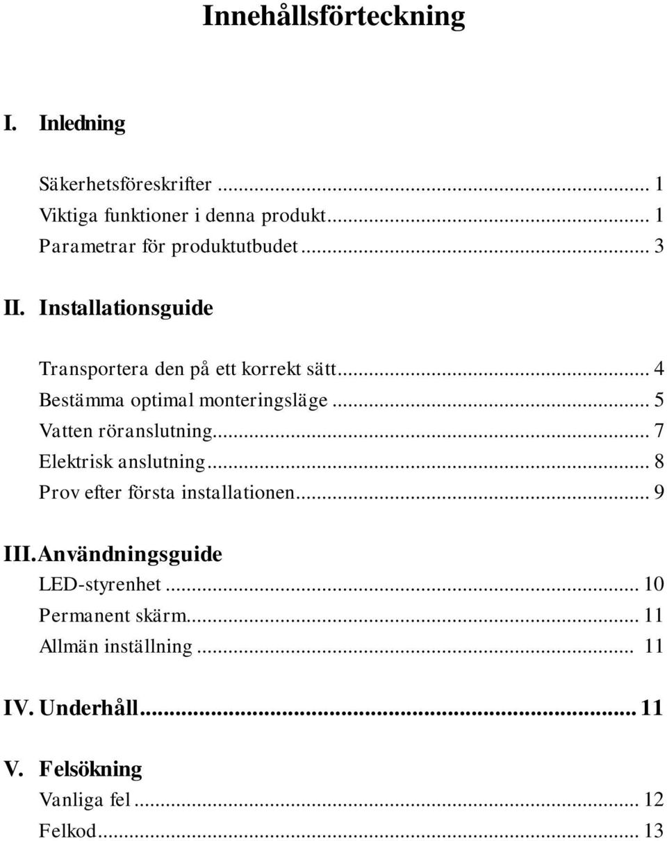 .. 4 Bestämma optimal monteringsläge... 5 Vatten röranslutning... 7 Elektrisk anslutning.