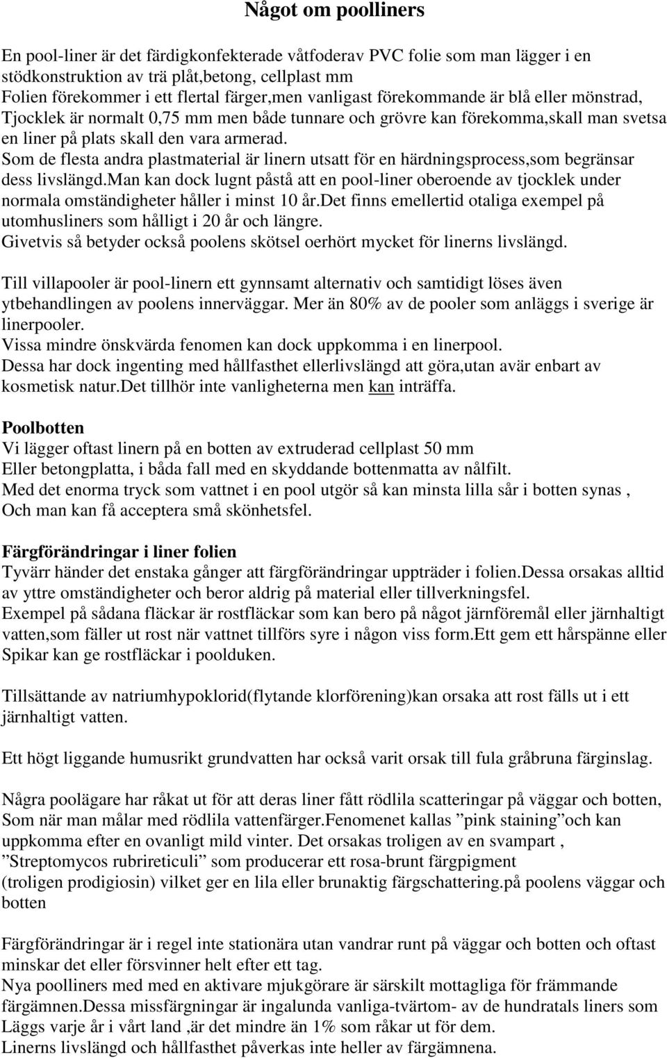 Som de flesta andra plastmaterial är linern utsatt för en härdningsprocess,som begränsar dess livslängd.