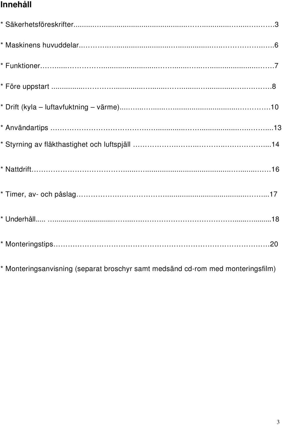 ............13 * Styrning av fläkthastighet och luftspjäll..........14 * Nattdrift......... 16 * Timer, av- och påslag.