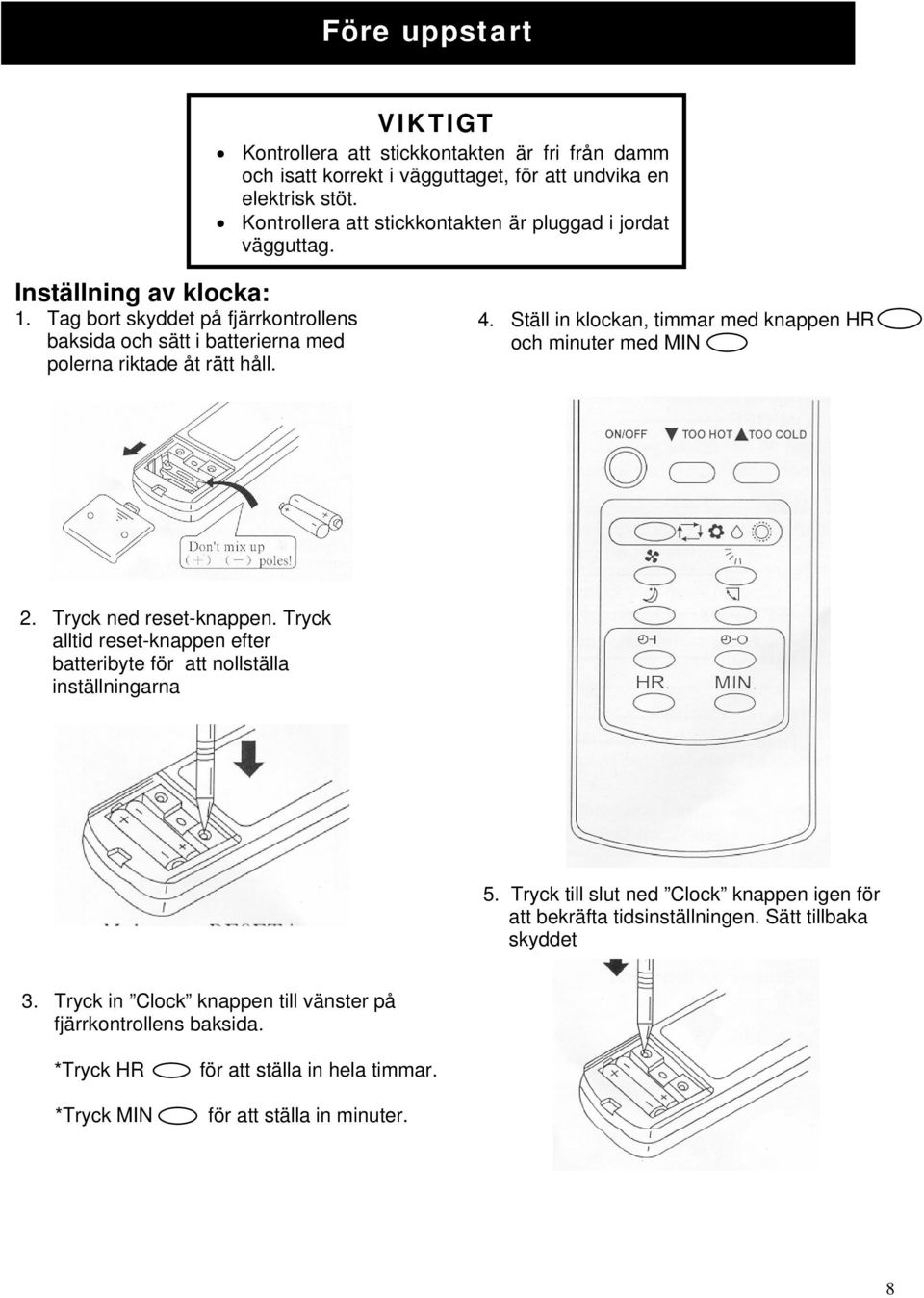 Tag bort skyddet på fjärrkontrollens baksida och sätt i batterierna med polerna riktade åt rätt håll. 4. Ställ in klockan, timmar med knappen HR och minuter med MIN 2.
