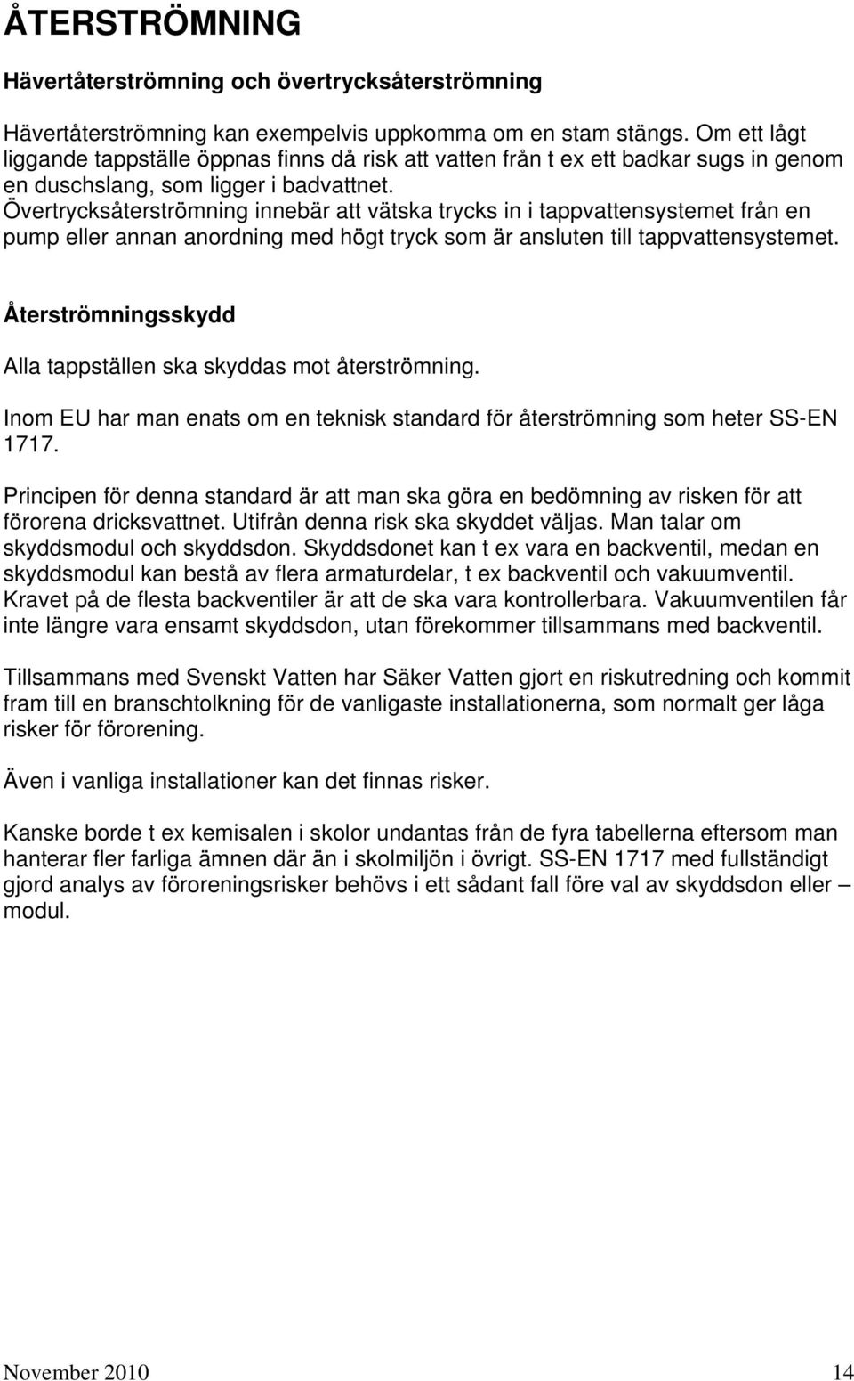 Övertrycksåterströmning innebär att vätska trycks in i tappvattensystemet från en pump eller annan anordning med högt tryck som är ansluten till tappvattensystemet.