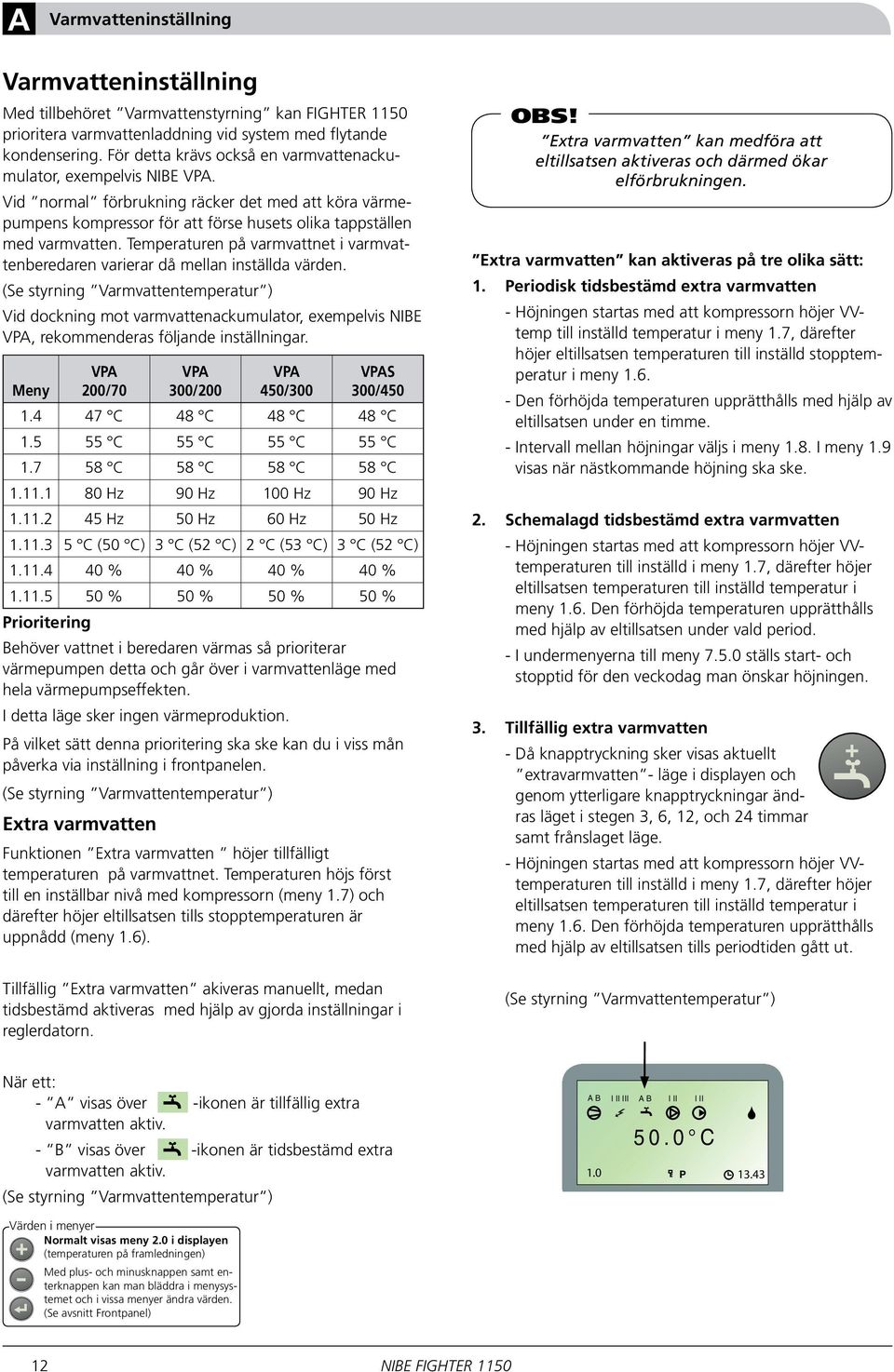 Temperaturen på varmvattnet i varmvattenberedaren varierar då mellan inställda värden.