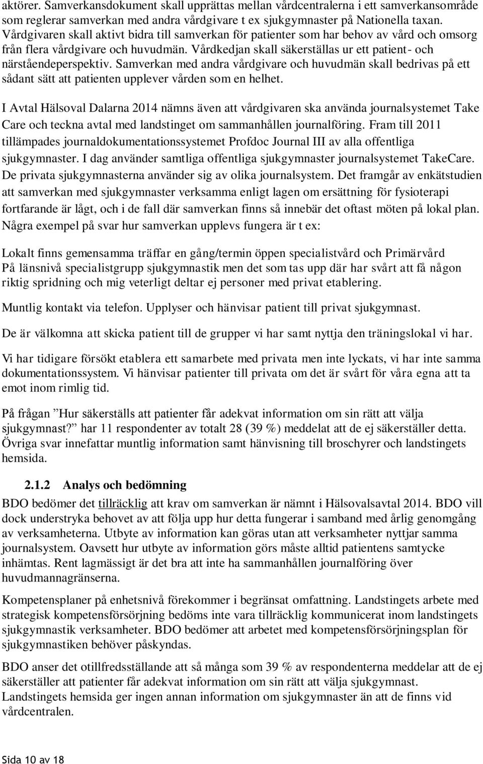 Samverkan med andra vårdgivare och huvudmän skall bedrivas på ett sådant sätt att patienten upplever vården som en helhet.