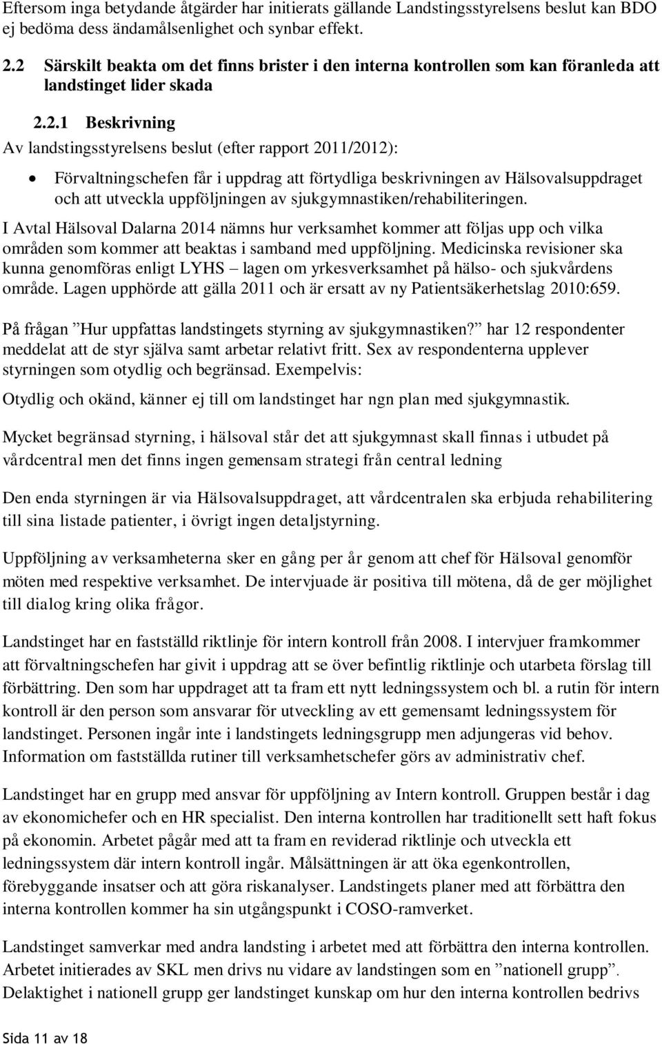 Förvaltningschefen får i uppdrag att förtydliga beskrivningen av Hälsovalsuppdraget och att utveckla uppföljningen av sjukgymnastiken/rehabiliteringen.