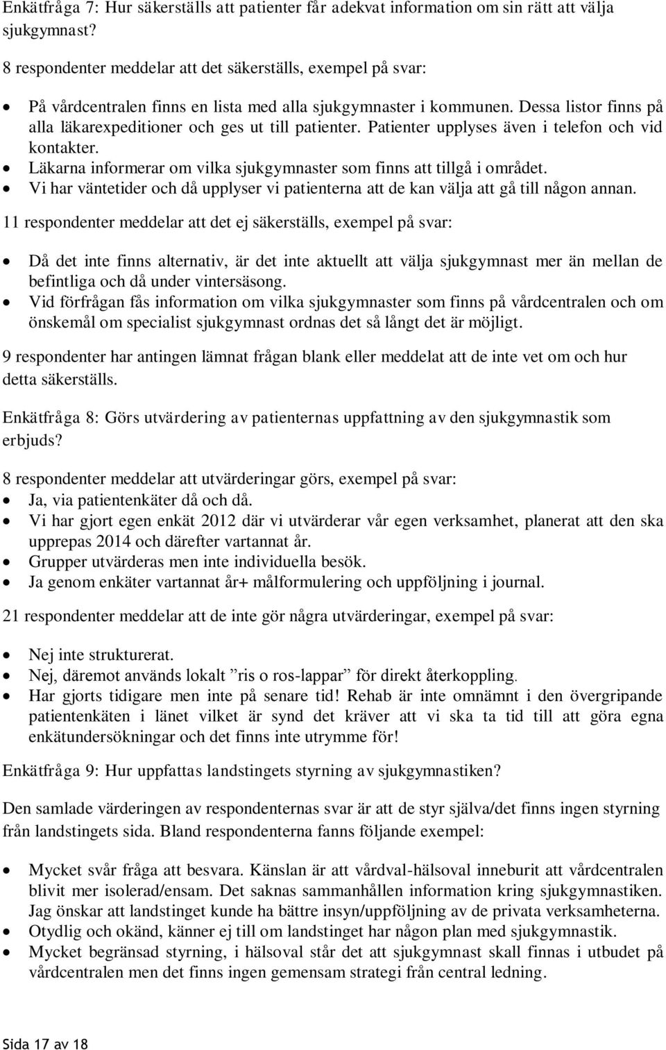 Patienter upplyses även i telefon och vid kontakter. Läkarna informerar om vilka sjukgymnaster som finns att tillgå i området.