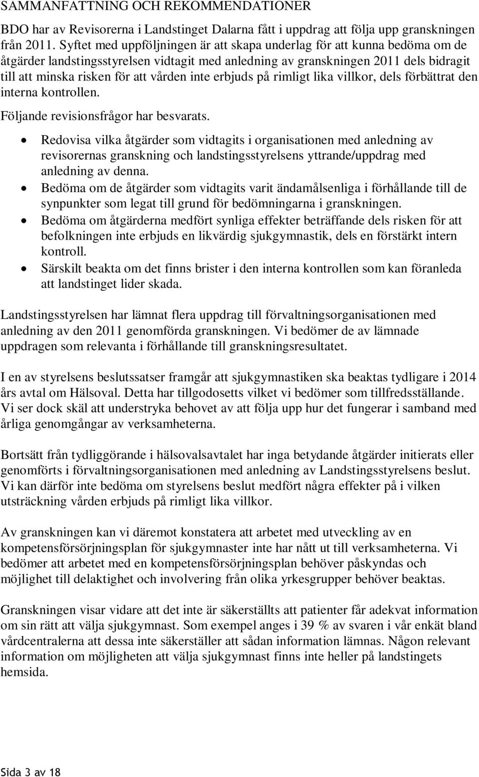 inte erbjuds på rimligt lika villkor, dels förbättrat den interna kontrollen. Följande revisionsfrågor har besvarats.