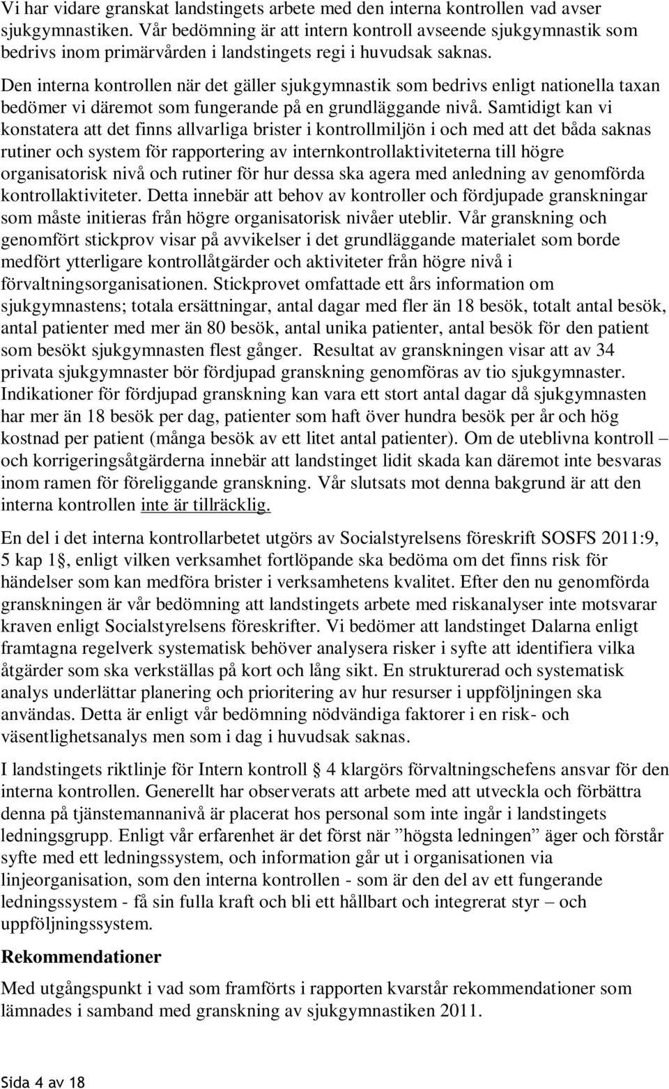 Den interna kontrollen när det gäller sjukgymnastik som bedrivs enligt nationella taxan bedömer vi däremot som fungerande på en grundläggande nivå.