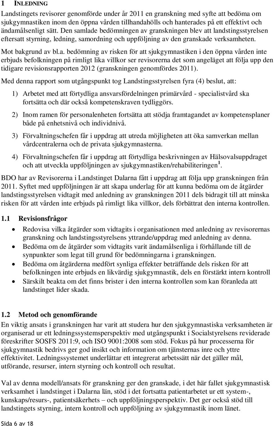 bedömning av risken för att sjukgymnastiken i den öppna vården inte erbjuds befolkningen på rimligt lika villkor ser revisorerna det som angeläget att följa upp den tidigare revisionsrapporten 2012