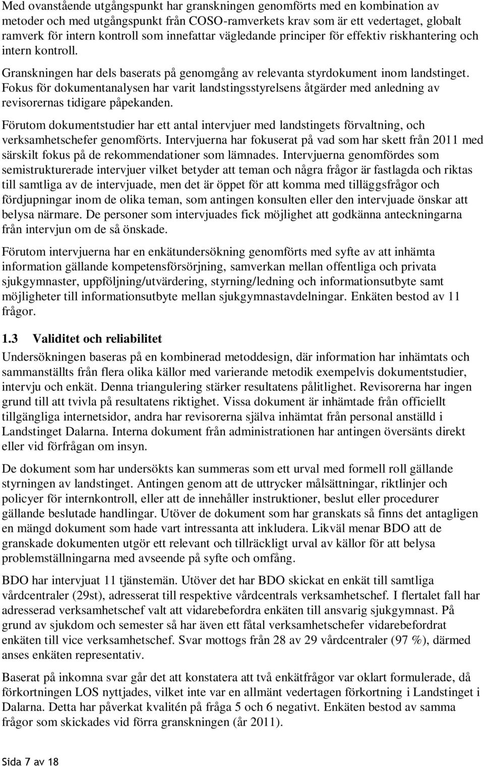 Fokus för dokumentanalysen har varit landstingsstyrelsens åtgärder med anledning av revisorernas tidigare påpekanden.