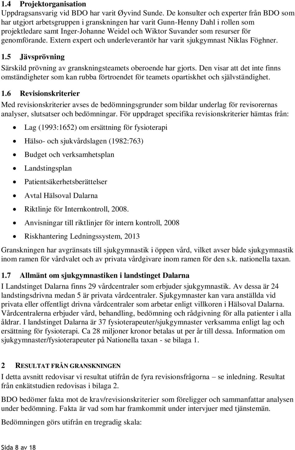 genomförande. Extern expert och underleverantör har varit sjukgymnast Niklas Föghner. 1.5 Jävsprövning Särskild prövning av granskningsteamets oberoende har gjorts.