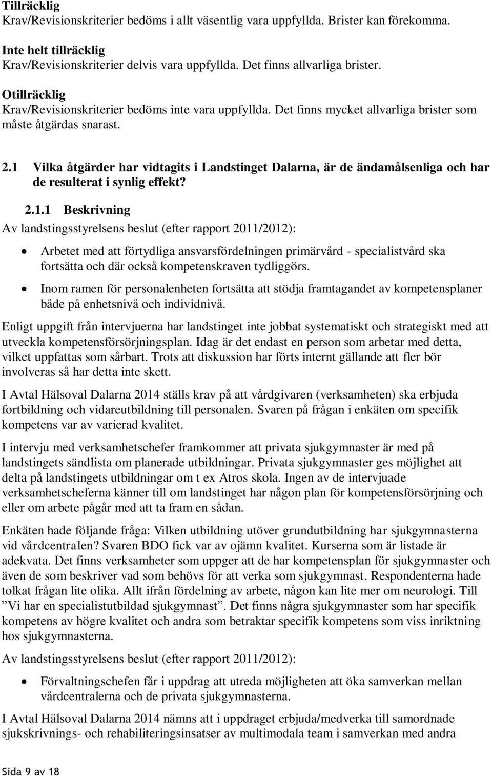 1 Vilka åtgärder har vidtagits i Landstinget Dalarna, är de ändamålsenliga och har de resulterat i synlig effekt? 2.1.1 Beskrivning Av landstingsstyrelsens beslut (efter rapport 2011/2012): Arbetet