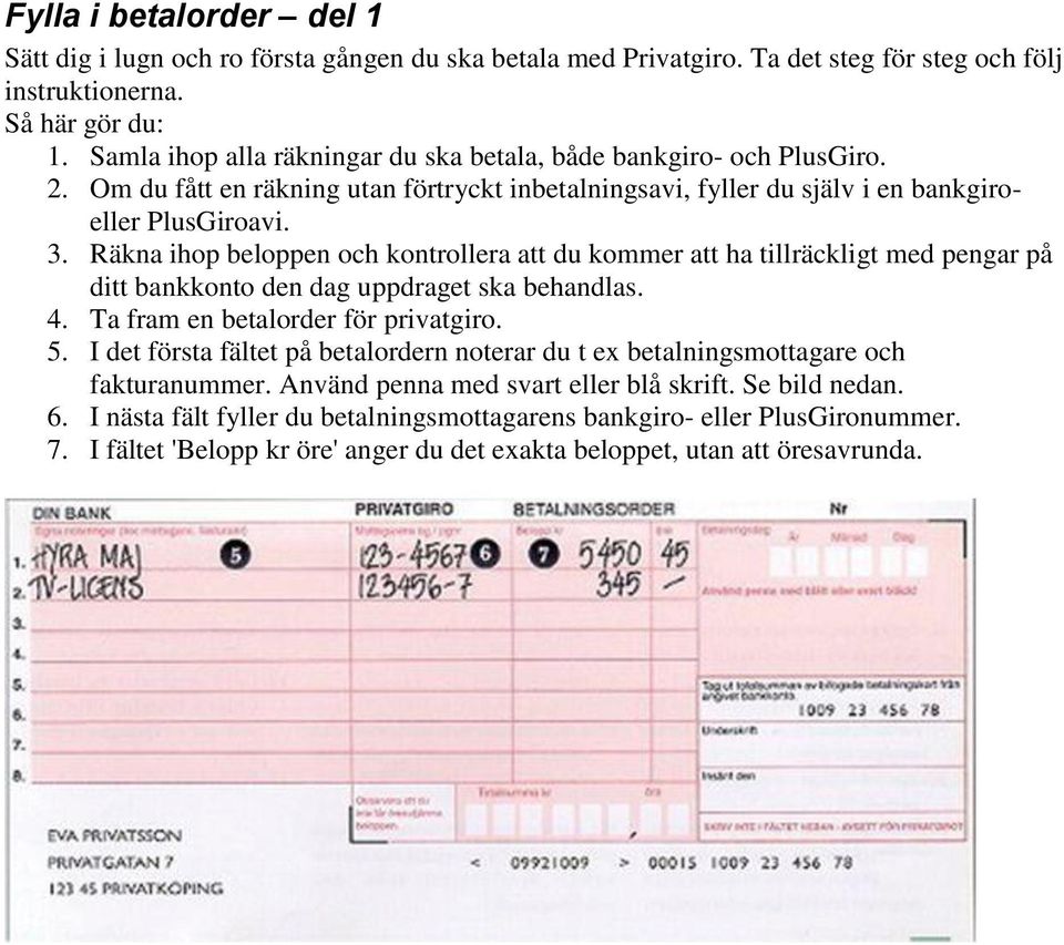 Räkna ihop beloppen och kontrollera att du kommer att ha tillräckligt med pengar på ditt bankkonto den dag uppdraget ska behandlas. 4. Ta fram en betalorder för privatgiro. 5.