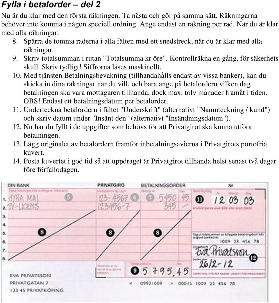 Kontrollräkna en gång, för säkerhets skull. Skriv tydligt! Siffrorna läses maskinellt. 10.