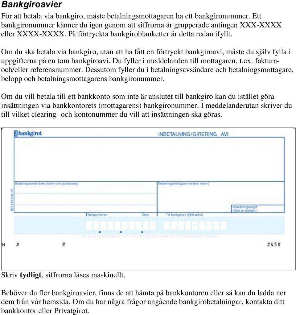 Du fyller i meddelanden till mottagaren, t.ex. fakturaoch/eller referensnummer. Dessutom fyller du i betalningsavsändare och betalningsmottagare, belopp och betalningsmottagarens bankgironummer.