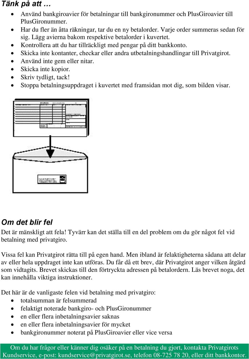 Skicka inte kontanter, checkar eller andra utbetalningshandlingar till Privatgirot. Använd inte gem eller nitar. Skicka inte kopior. Skriv tydligt, tack!