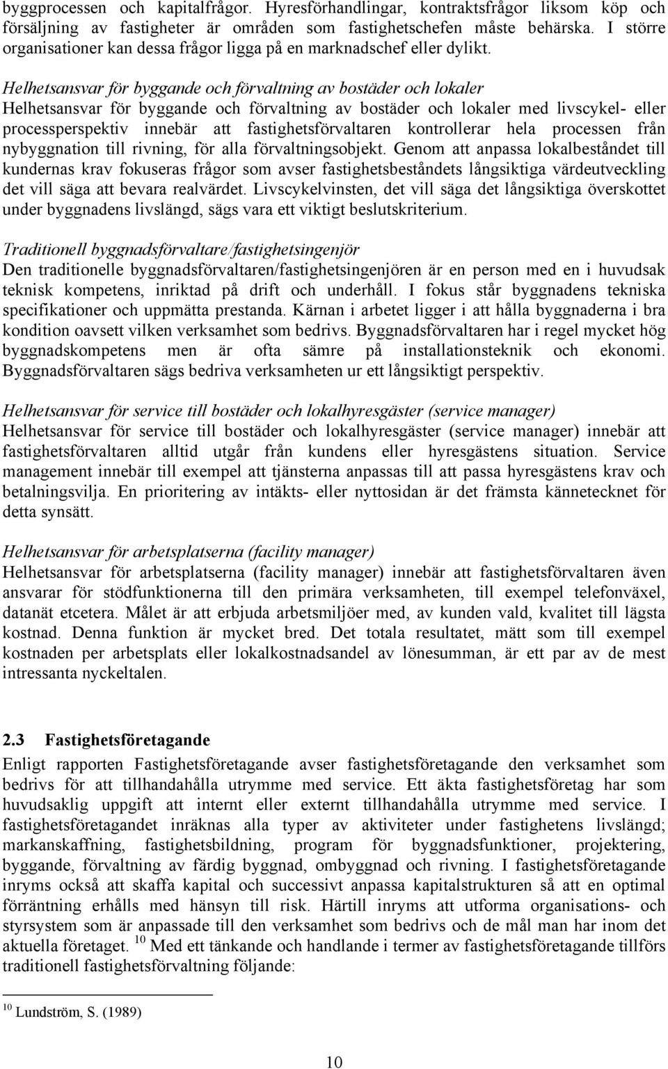 Helhetsansvar för byggande och förvaltning av bostäder och lokaler Helhetsansvar för byggande och förvaltning av bostäder och lokaler med livscykel- eller processperspektiv innebär att