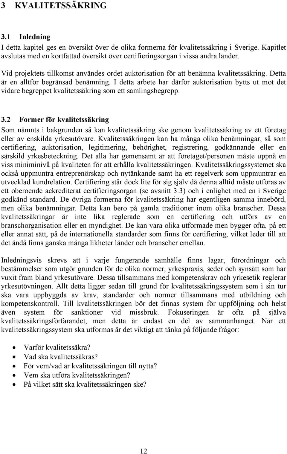 Detta är en alltför begränsad benämning. I detta arbete har därför auktorisation bytts ut mot det vidare begreppet kvalitetssäkring som ett samlingsbegrepp. 3.